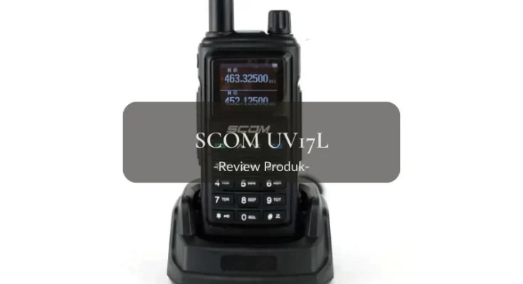 Review HT SCOM UV17L mengulas tentang salah satu perangkat radio komunikasi.